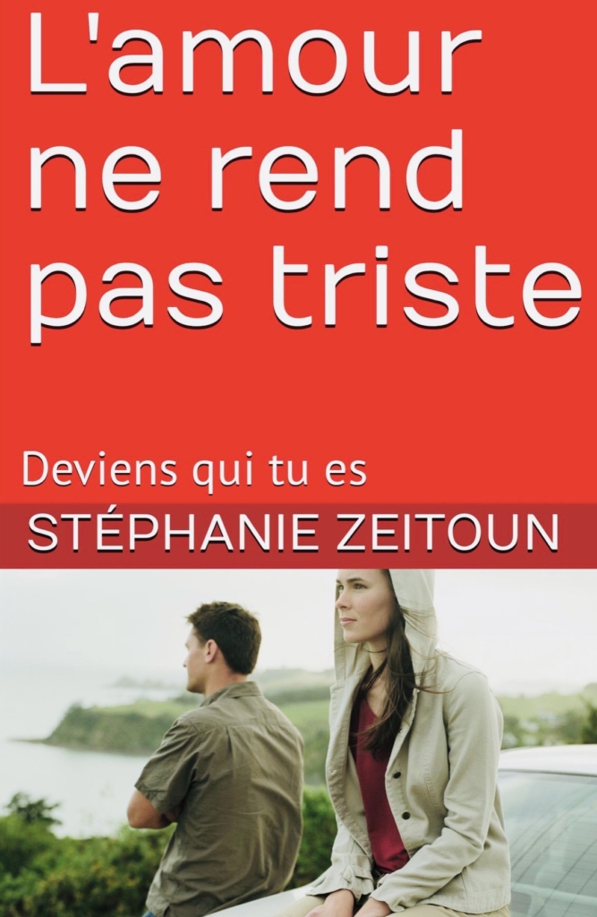 L'amour ne rend pas triste : deviens qui tu es. Par Stéphanie Zeitoun auteure